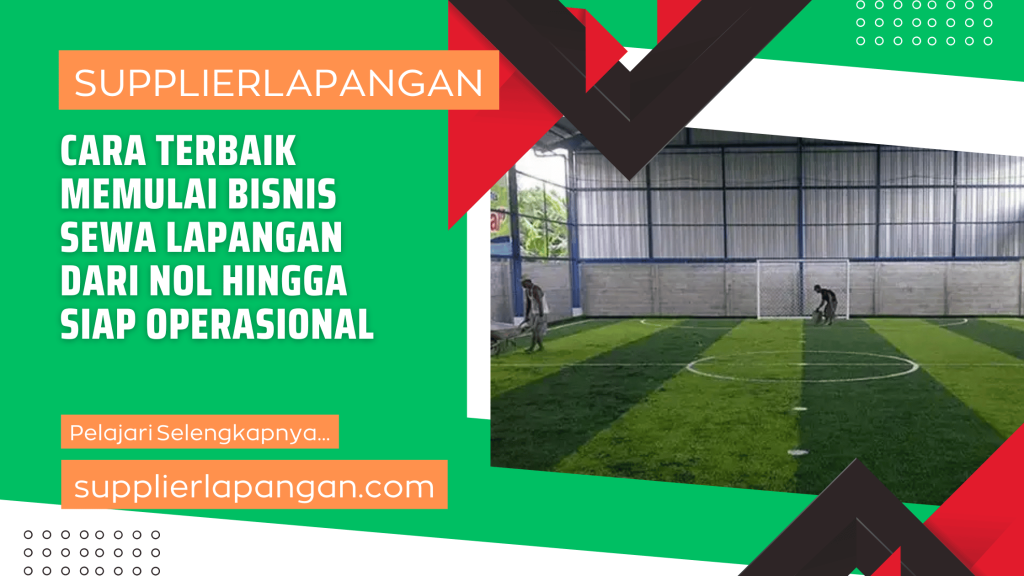 Cara Terbaik Memulai Bisnis Sewa Lapangan dari Nol hingga Siap Operasional