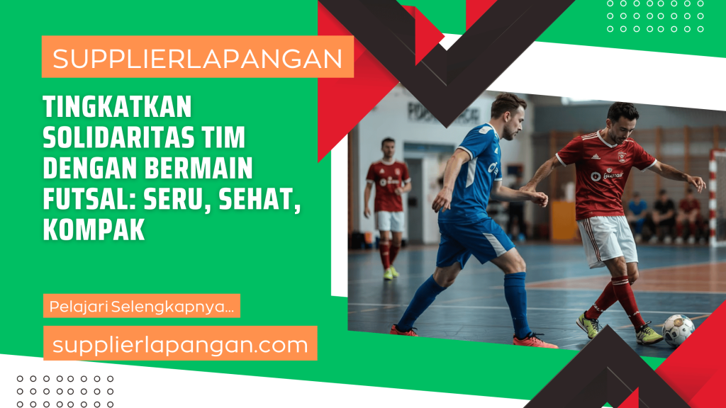 Tingkatkan Solidaritas Tim dengan Bermain Futsal Seru, Sehat, Kompak