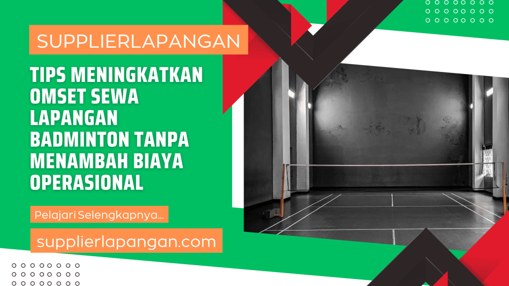 Tips Meningkatkan Omset Sewa Lapangan Badminton Tanpa Menambah Biaya Operasional